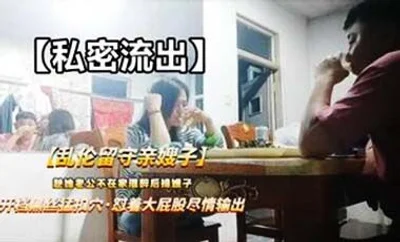 私密流出，乱伦留守亲嫂子