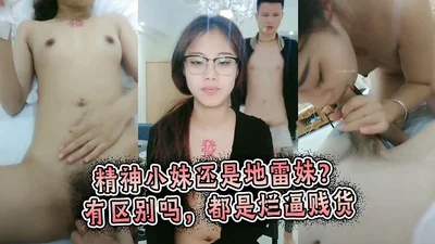 精神小妹还是地雷妹？有区别吗，都是烂逼贱货