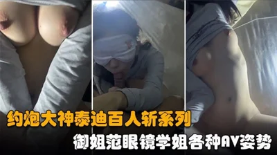 【泰迪百人斩】酒店约炮极品反差婊御姐范眼镜学姐各种AV姿势上演动作片