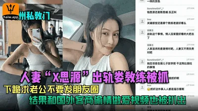 [Huzhou Private Tutoring Scandal] Wife X Siyuan was caught cheating on Coach Lou and she knelt down to beg her husband not to post on WeChat Moments, but the sex video of her having an affair with a f