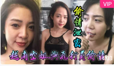 【偷情泄密】越南空姐与飞行员偷情，不愧是能驾驶飞机的人，骑母狗也不在话下