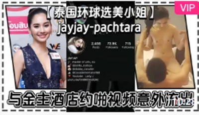 【泰国环球选美小姐】jayjay-pachtara 与金主酒店约啪视频意外流出天使脸蛋魔
