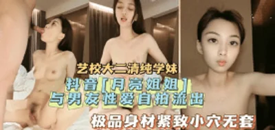 大二艺校学妹与男友性爱自拍流出无套内射粉穴特写