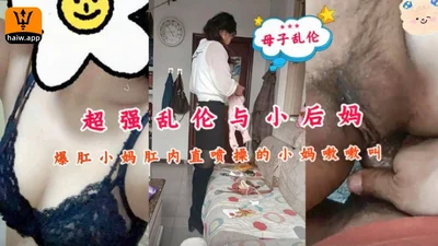 【真实乱伦】超强乱伦爆肛小妈肛内直喷操的小妈嗷嗷叫