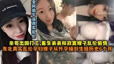 Real incest in Northeast China Real incest Pregnant sister-in-law fucked from pregnancy to childbirth Brother went abroad to work Beast brother and lonely sister-in-law incest affair