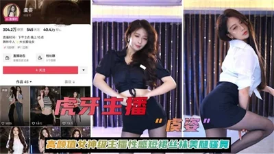【虎牙主播】高颜值女神级主播短裙丝袜美腿骚舞