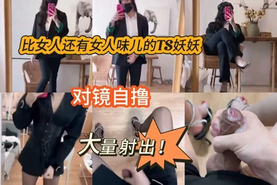 TS气质妖妖，镜前自撸大量射出！