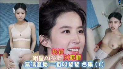 Celebrity face-changing Yang Ying and Liu Yifei HD live broadcast always calling daddy collection 1