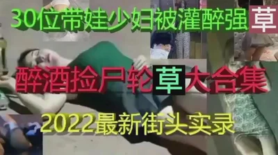 2023醉酒迷奸最新，街头捡尸带去酒店开房实录！
