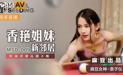 [Madou Media] MSD009 Sexy sisters&#39; new neighbors are thirsty and climax continuously Madou Media Yuan Ziyi