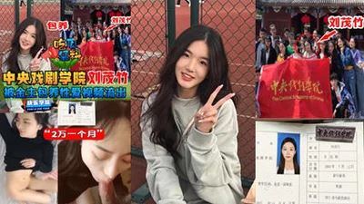 独家流出中央戏剧学院“刘茂竹被金主爸爸包养，，包养费2万一个月 真他妈的便宜
