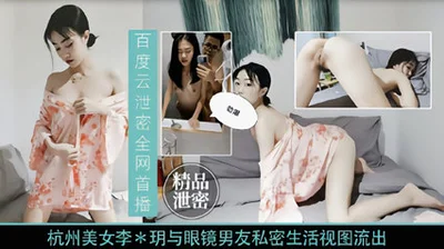 独家泄密杭州美女李慧明与男友私密视频流出 人前女神人后骚逼