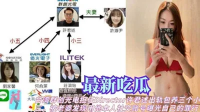 网爆吃瓜 台湾群创光电许君述出轨包养三个小三 被老婆发现被曝光