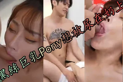 超色黑絲巨乳Pony想被尿在奶上