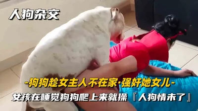 【福利】狗狗趁女主人不在家色狗发情嗷嗷大叫把她女儿给操了