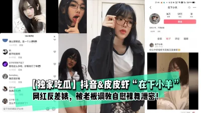 [Exclusive gossip] Douyin &amp; Pipixia &quot;Zi Xia Xiao Yang&quot; Internet celebrity contrast bitch, was trained by her boss to masturbate and dance naked and leaked secrets! !