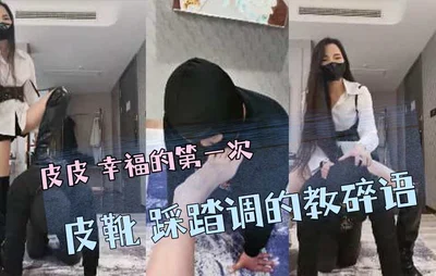 皮皮 幸福的第一次 皮靴 踩踏调的教