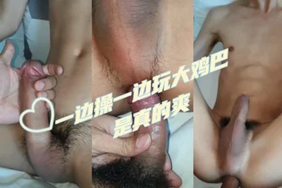 一边操一边玩大鸡巴是真的爽