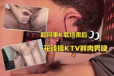 和同事K歌结束后花钱操KTV鲜肉男模