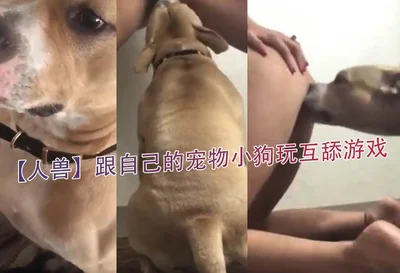 【人兽】跟自己的宠物小狗玩互舔游戏