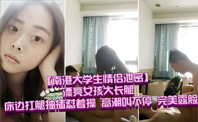 Nangang college student couple leaked the beautiful girl with long legs on the bed, holding her legs and thrusting, holding back the climax and screaming, showing her perfect face