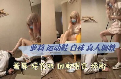 萝莉 运动鞋 白袜 真人调教 羞辱 踩食物 用脚喂食 舔脚