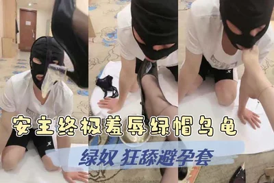 安主 终极 羞辱 绿帽 乌龟 绿奴 避孕套 投稿