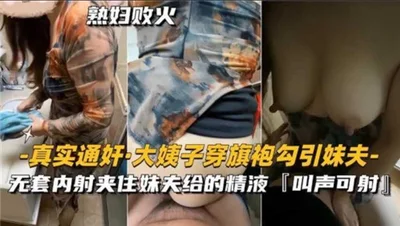 Real adultery, sister-in-law wears cheongsam to seduce brother-in-law, no condom creampie clamps the semen given by brother-in-law