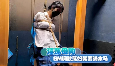 淫荡母狗 SM调教荡妇就要骑木马