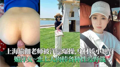 上海瑜伽老师被洋屌爆操身材娇小翘臀媚洋女