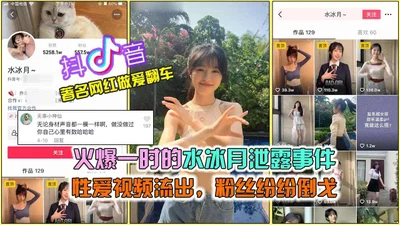抖音火爆的水冰月泄露事件完整版性爱视频流出