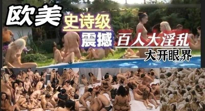 欧美史诗级震撼百人大淫乱场面
