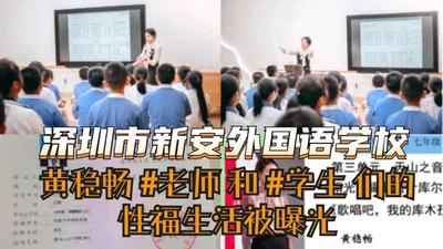 深圳市新安外国语学校 黄稳畅老师和学生性福生活