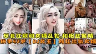 快手43岁网红出轨女婿东北红娘和女婿乱伦和粉丝偷晴