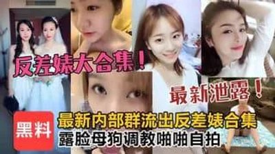 最新内部群流出各种反差婊合集露脸母狗调教啪啪