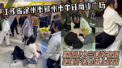 Jiangsu Province Xuzhou City Pizhou City Zhongyu Commercial Plaza original wife beat the mistress, stripped off her clothes and pressed her breasts on the ground