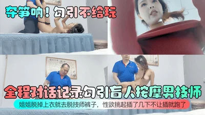 Seducing a blind male massage technician, the whole conversation record, seducing the blind male massage technician, the sister took off her top and went to take off the technician&#39;s pants, the se