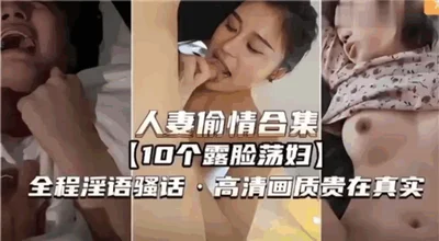 Wife cheating collection 10 sluts showing their faces, dirty talk throughout, high-definition quality is valuable in reality #少妇人妻_