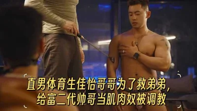 [Latest on the Internet] In order to save his younger brother, the straight male sports student Jiayi&#39;s brother was trained as a muscle slave by a rich second-generation handsome guy