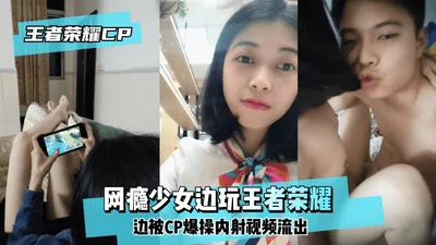 [Wang Ze Rong Yao CP] Video of an internet-addicted girl being fucked and creampied by her CP while playing Wang Ze Rong Yao has been leaked!