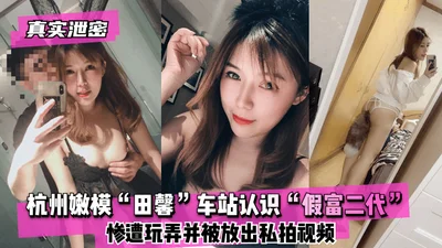 [Real leak] Hangzhou young model &quot;Tian Xin&quot; met a &quot;fake rich second generation&quot; at the station and was played with and the private video was released