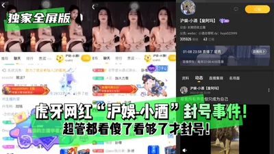 Exclusive full-screen version of the Huya Internet celebrity &quot;沪娱小酒&quot; account ban incident! The super administrator was dumbfounded and had enough before banning the account! 1