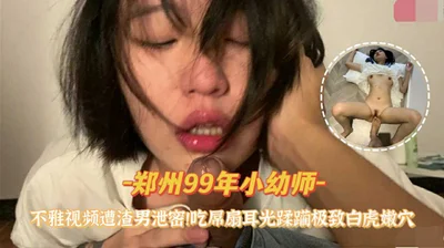 &quot;Zhengzhou 99-year-old kindergarten teacher&quot; indecent video leaked by scumbag eating cock slapping ravages extreme white tiger tender hole