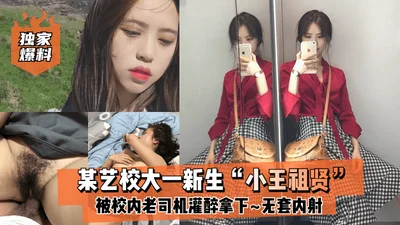 [Exclusive revelation] A freshman at an art school, &quot;Little Wang Zuxian&quot;, was drunk and taken down by an old driver in the school_Sexy selfie with face exposed and no condom creampie