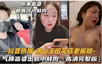 Douyin hot search Tangshan Yutian flower shop owner, elegant rich woman cheating on young man &quot;HD full version&quot;