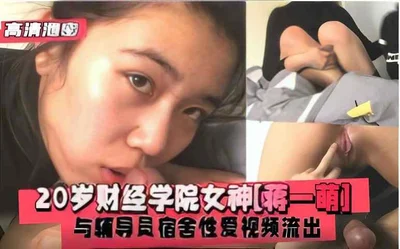 High-definition leaked 20-year-old goddess of the School of Finance and Economics [Jiang Yimeng] and her instructor&#39;s dormitory sex video leaked