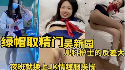 Green hat sperm extraction Wu Xinyuan pediatric nurse contrast is big, night shift put on JK sexy clothes to be fucked