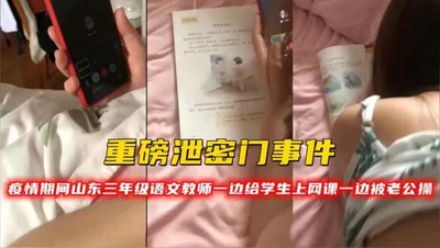 Major leak! During the epidemic, a third-grade Chinese teacher in Shandong was fucked by her husband while giving online lessons to students