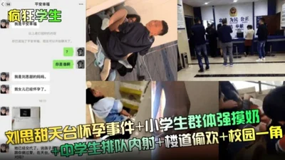 The Internet exposed the explosive black material of the crazy student girl Liu Sitian&#39;s rooftop pregnancy incident. The primary school students group forced to touch the breasts. The middle schoo