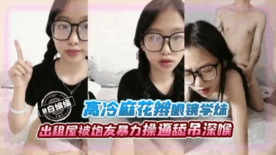 A cool school girl with twisted glasses was violently fucked and deep-throated by her friend in a rental house